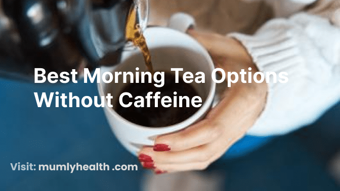 Best Morning Tea Options Without Caffeine