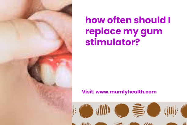 how often should I replace my gum stimulator_